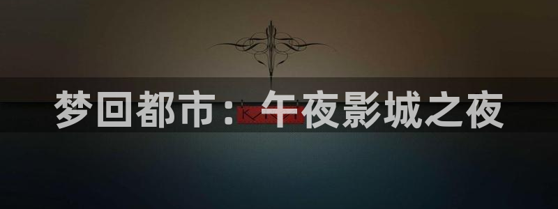 麻豆一级大片：梦回都市：午夜影城之夜